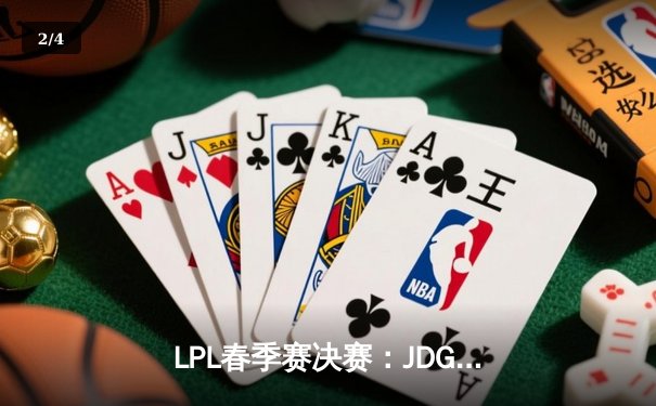 LPL春季赛决赛：JDG鏖战五局力克BLG，Kanavi斩获FMVP - 2
