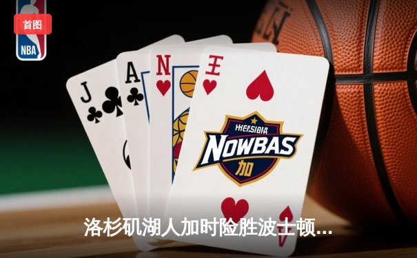 洛杉矶湖人加时险胜波士顿凯尔特人，詹姆斯砍下三双率队终结连败