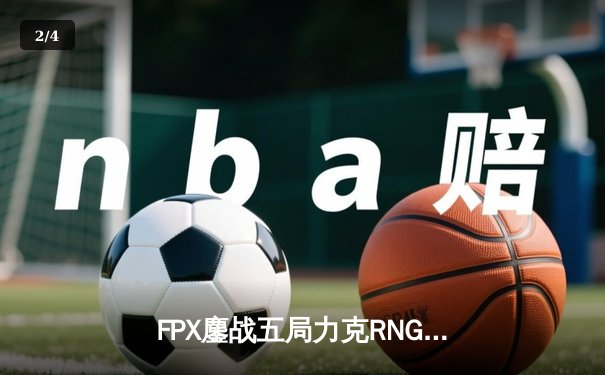 FPX鏖战五局力克RNG，翔掌门霞翼遮天锁定季后赛席位 - 2