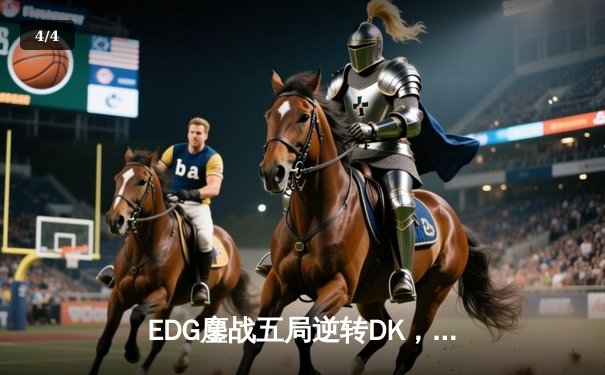 EDG鏖战五局逆转DK，中国战队勇夺2023英雄联盟全球总决赛冠军 - 4