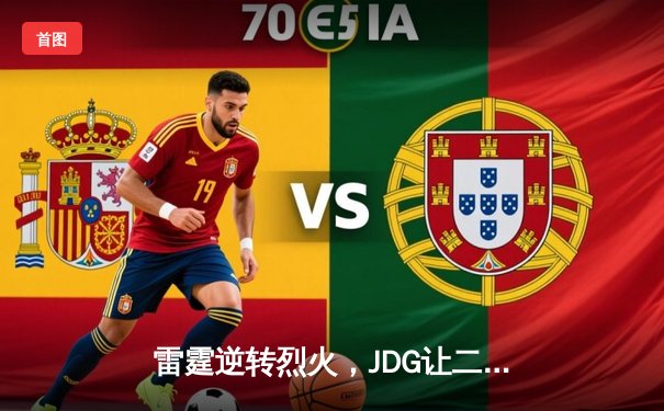 雷霆逆转烈火，JDG让二追三惊险晋级电竞总决赛