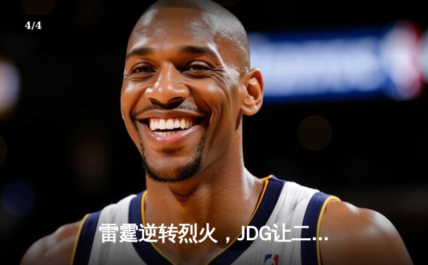 雷霆逆转烈火，JDG让二追三惊险晋级电竞总决赛 - 4