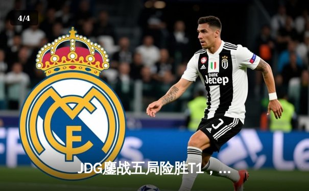 JDG鏖战五局险胜T1，369酒桶关键开团助队挺进MSI胜者组决赛 - 4