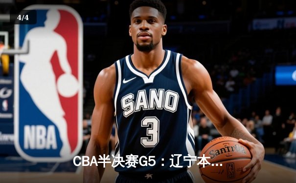 CBA半决赛G5：辽宁本钢加时逆转广东宏远 赵继伟33分率队挺进总决赛 - 4