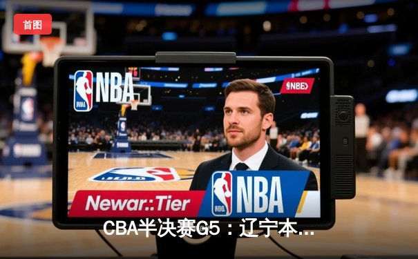 CBA半决赛G5：辽宁本钢加时逆转广东宏远 赵继伟33分率队挺进总决赛