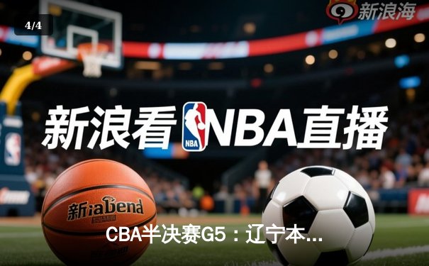 CBA半决赛G5：辽宁本钢加时逆转广东宏远 赵继伟33分率队挺进总决赛 - 4