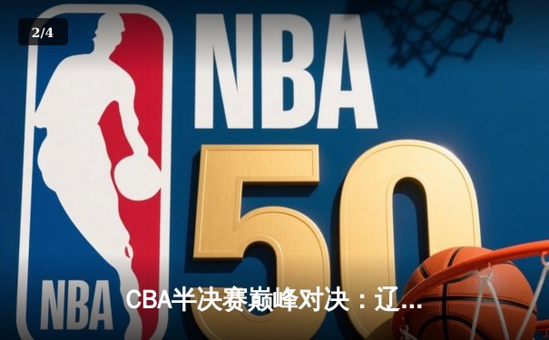 CBA半决赛巅峰对决：辽宁本钢加时险胜广东宏远，赵继伟35分创生涯新高 - 2