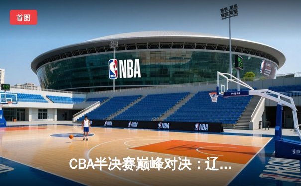 CBA半决赛巅峰对决：辽宁本钢加时险胜广东宏远，赵继伟砍35分创生涯新高