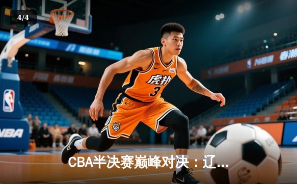 CBA半决赛巅峰对决：辽宁本钢加时险胜广东宏远，赵继伟35分创生涯新高 - 4